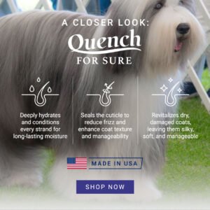 A closer look: Quench For Sure. Deeply hydrates and conditions every strand for long-lasting moisture. Seals the cuticle to reduce frizz and enhance coat texture and manageability. Revitalizes dry, damaged coats, leaving them silky, soft, and manageable. Made in USA. Shop Now